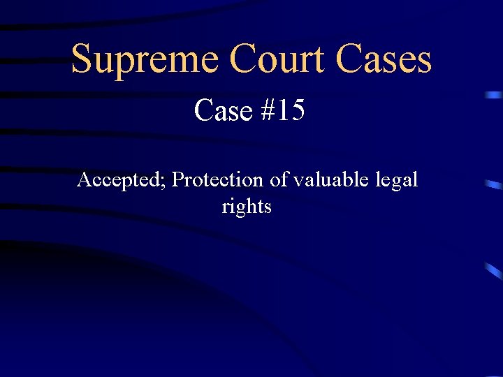 Supreme Court Cases Case #15 Accepted; Protection of valuable legal rights 