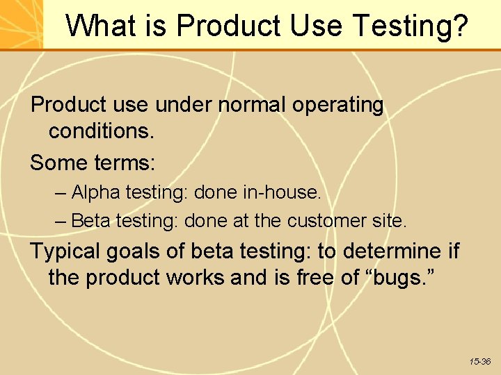 What is Product Use Testing? Product use under normal operating conditions. Some terms: –