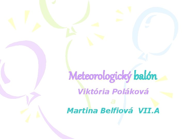 Meteorologický balón Viktória Poláková a Martina Belfiová VII. A 