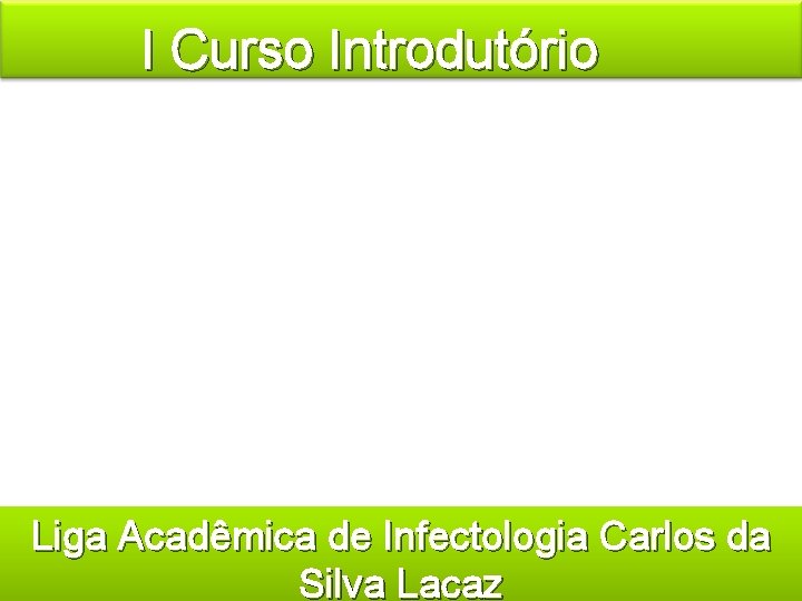  I Curso Introdutório Liga Acadêmica de Infectologia Carlos da Silva Lacaz 