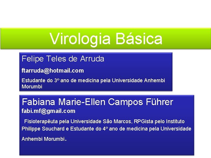 Virologia Básica Felipe Teles de Arruda ftarruda@hotmail. com Estudante do 3º ano de medicina