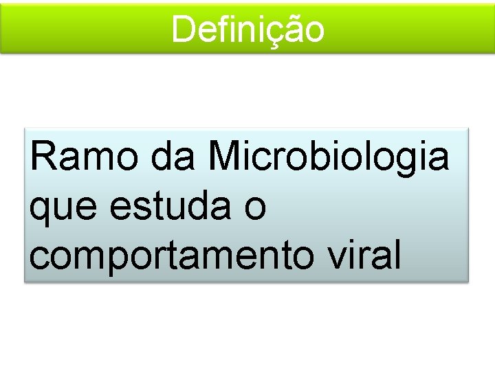 Definição Ramo da Microbiologia que estuda o comportamento viral 
