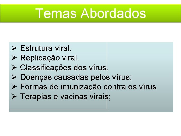 Temas Abordados Ø Ø Ø Estrutura viral. Replicação viral. Classificações dos vírus. Doenças causadas