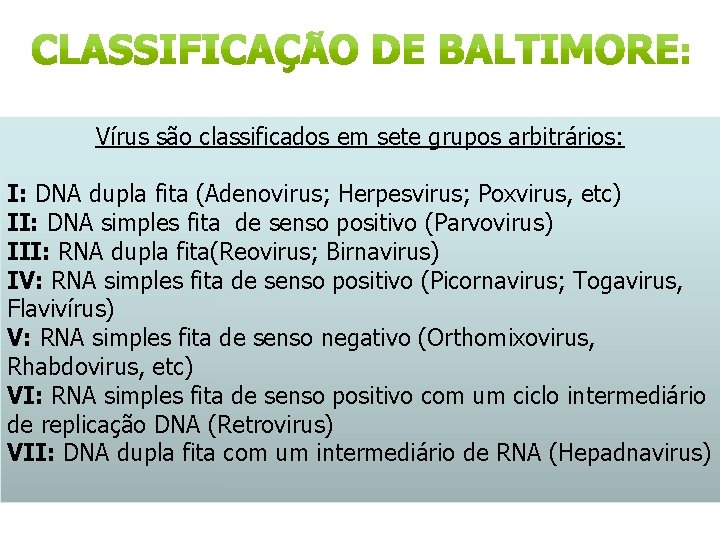 Vírus são classificados em sete grupos arbitrários: I: DNA dupla fita (Adenovirus; Herpesvirus; Poxvirus,