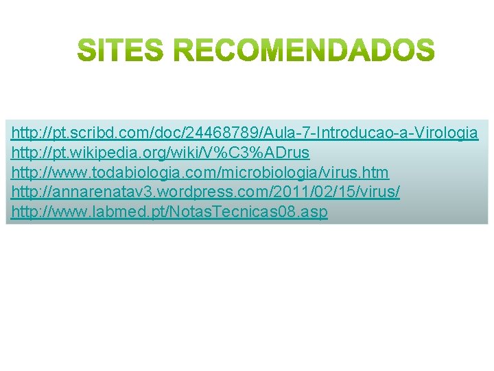 http: //pt. scribd. com/doc/24468789/Aula-7 -Introducao-a-Virologia http: //pt. wikipedia. org/wiki/V%C 3%ADrus http: //www. todabiologia. com/microbiologia/virus.