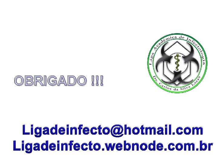 OBRIGADO !!! Ligadeinfecto@hotmail. com Ligadeinfecto. webnode. com. br 
