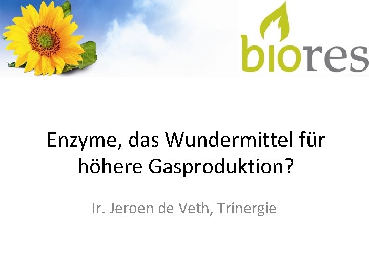 Enzyme, das Wundermittel für höhere Gasproduktion? Ir. Jeroen de Veth, Trinergie 