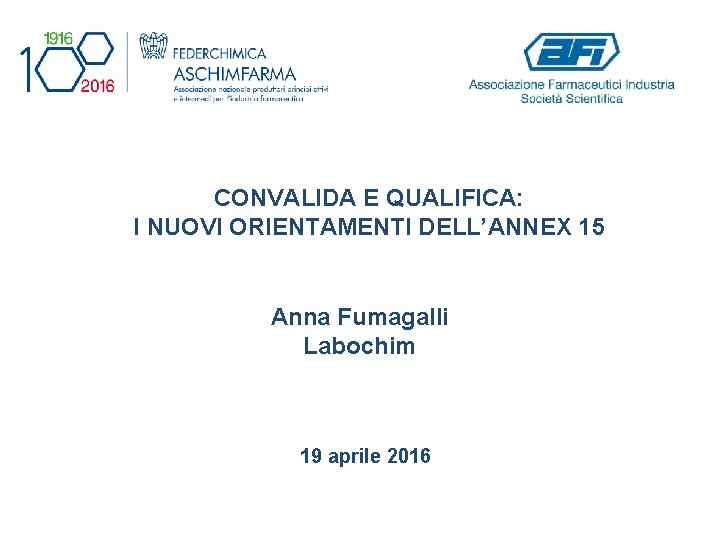 CONVALIDA E QUALIFICA: I NUOVI ORIENTAMENTI DELL’ANNEX 15 Anna Fumagalli Labochim 19 aprile 2016