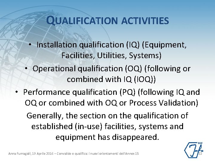 QUALIFICATION ACTIVITIES • Installation qualification (IQ) (Equipment, Facilities, Utilities, Systems) • Operational qualification (OQ)