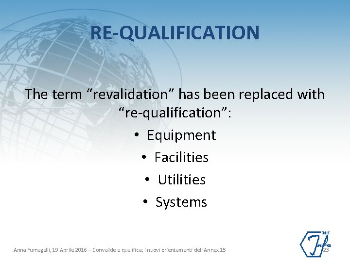 RE-QUALIFICATION The term “revalidation” has been replaced with “re-qualification”: • Equipment • Facilities •