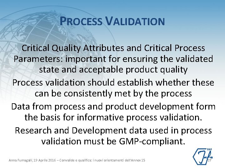 PROCESS VALIDATION Critical Quality Attributes and Critical Process Parameters: important for ensuring the validated