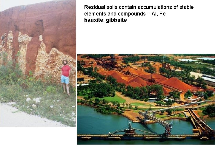 Residual soils contain accumulations of stable elements and compounds – Al, Fe bauxite, gibbsite