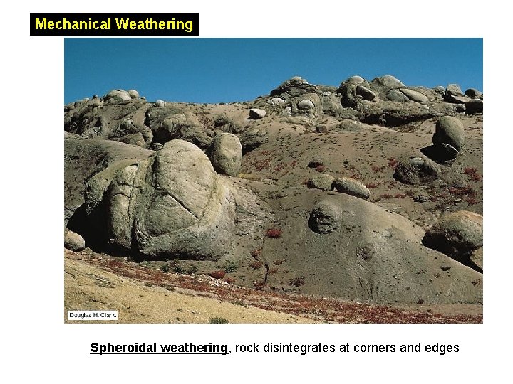 Mechanical Weathering Spheroidal weathering, rock disintegrates at corners and edges 