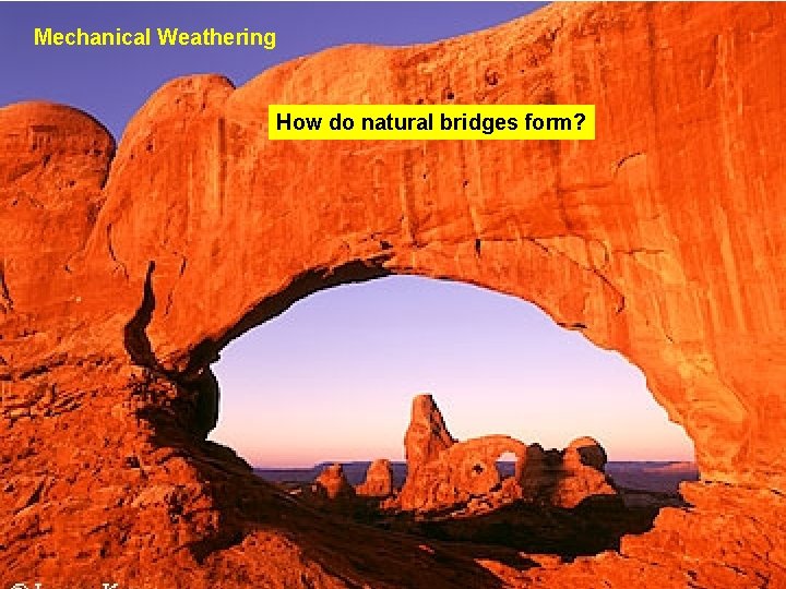 Mechanical Weathering How do natural bridges form? 