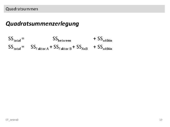 Quadratsummenzerlegung SStotal = 07_anova 3 SSbetween SSFaktor A + SSFaktor B + SSAx. B