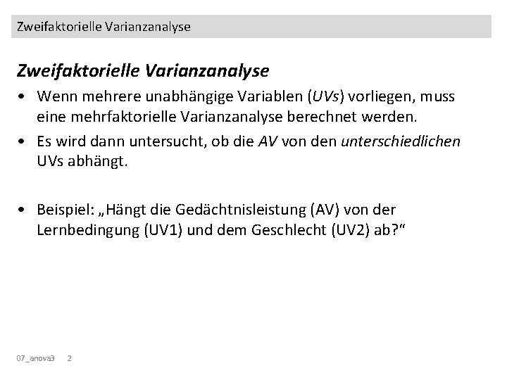 Zweifaktorielle Varianzanalyse • Wenn mehrere unabhängige Variablen (UVs) vorliegen, muss eine mehrfaktorielle Varianzanalyse berechnet