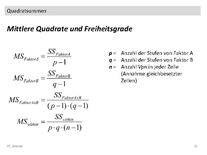 Quadratsummen Mittlere Quadrate und Freiheitsgrade p = Anzahl der Stufen von Faktor A q