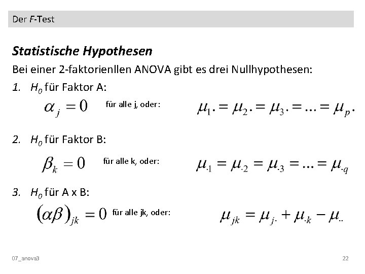 Der F-Test Statistische Hypothesen Bei einer 2 -faktorienllen ANOVA gibt es drei Nullhypothesen: 1.