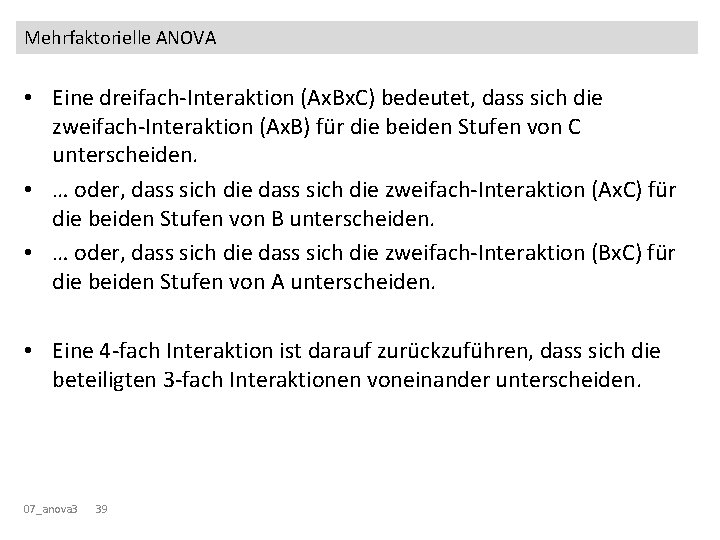 Mehrfaktorielle ANOVA • Eine dreifach-Interaktion (Ax. Bx. C) bedeutet, dass sich die zweifach-Interaktion (Ax. Mehrfaktorielle ANOVA • Eine dreifach-Interaktion (Ax. Bx. C) bedeutet, dass sich die zweifach-Interaktion (Ax.