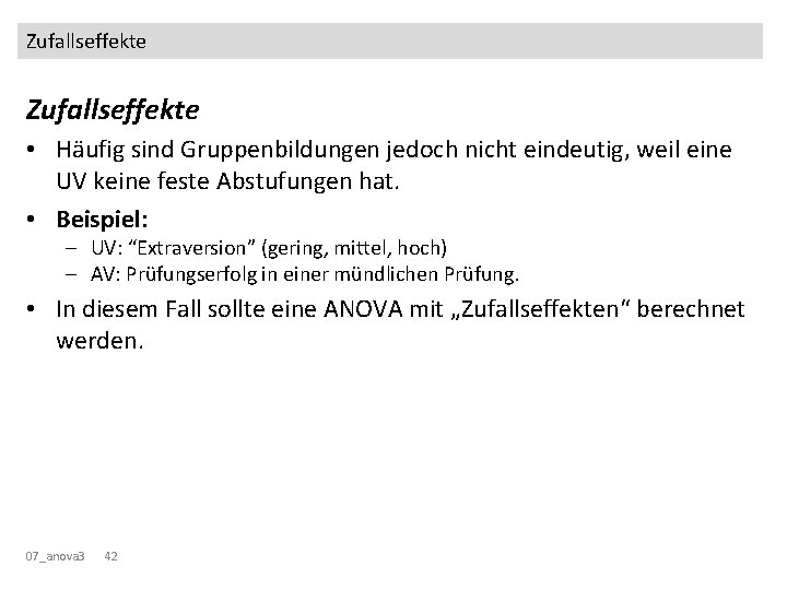 Zufallseffekte • Häufig sind Gruppenbildungen jedoch nicht eindeutig, weil eine UV keine feste Abstufungen