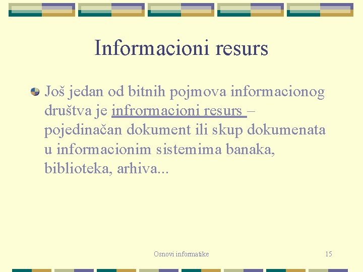 Informacioni resurs Još jedan od bitnih pojmova informacionog društva je infrormacioni resurs – pojedinačan