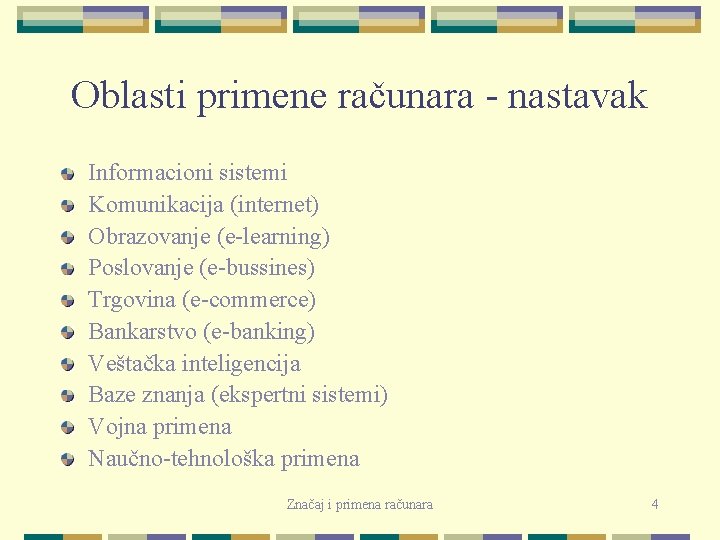 Oblasti primene računara - nastavak Informacioni sistemi Komunikacija (internet) Obrazovanje (e-learning) Poslovanje (e-bussines) Trgovina