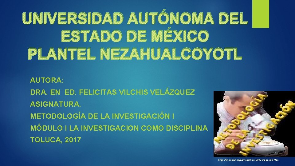 UNIVERSIDAD AUTÓNOMA DEL ESTADO DE MÉXICO PLANTEL NEZAHUALCOYOTL AUTORA: DRA. EN ED. FELICITAS VILCHIS