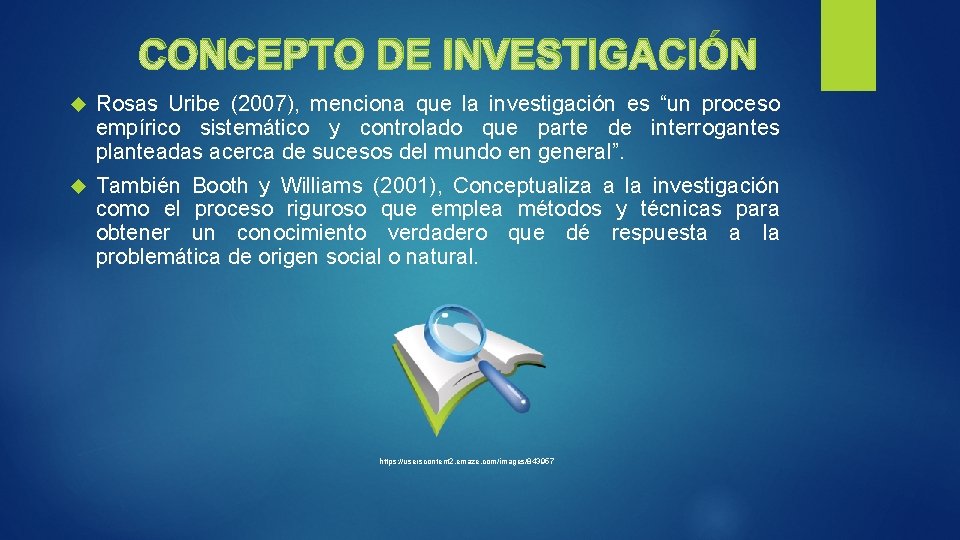 CONCEPTO DE INVESTIGACIÓN Rosas Uribe (2007), menciona que la investigación es “un proceso empírico