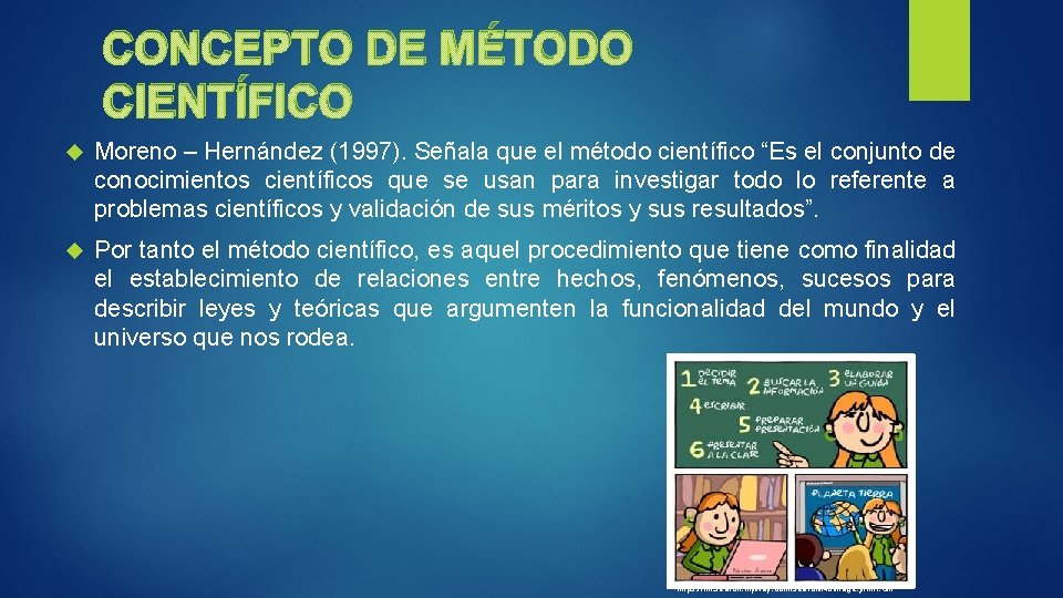 CONCEPTO DE MÉTODO CIENTÍFICO Moreno – Hernández (1997). Señala que el método científico “Es