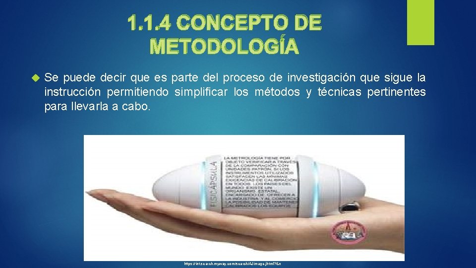 1. 1. 4 CONCEPTO DE METODOLOGÍA Se puede decir que es parte del proceso