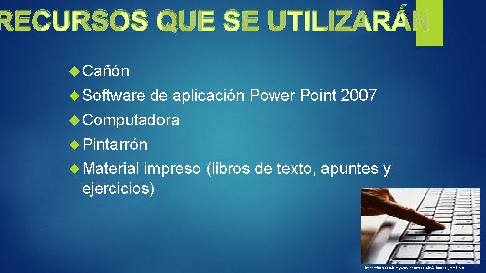 RECURSOS QUE SE UTILIZARÁN Cañón Software de aplicación Power Point 2007 Computadora Pintarrón Material