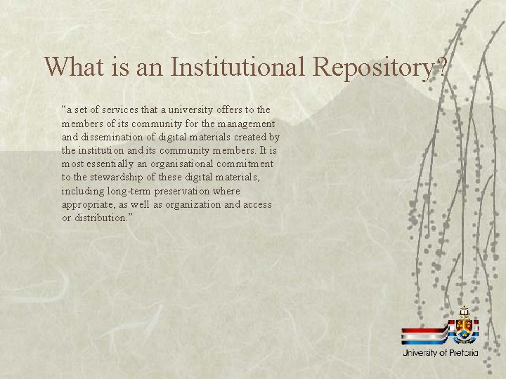 What is an Institutional Repository? “a set of services that a university offers to What is an Institutional Repository? “a set of services that a university offers to