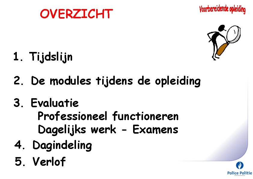 OVERZICHT 1. Tijdslijn 2. De modules tijdens de opleiding 3. Evaluatie Professioneel functioneren Dagelijks