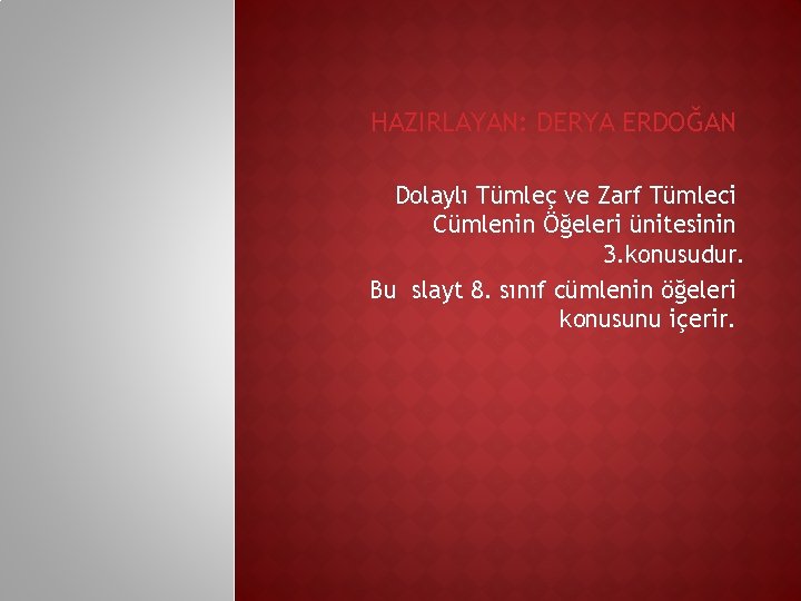 HAZIRLAYAN: DERYA ERDOĞAN Dolaylı Tümleç ve Zarf Tümleci Cümlenin Öğeleri ünitesinin 3. konusudur. Bu