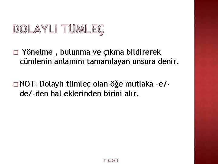 � Yönelme , bulunma ve çıkma bildirerek cümlenin anlamını tamamlayan unsura denir. � NOT: