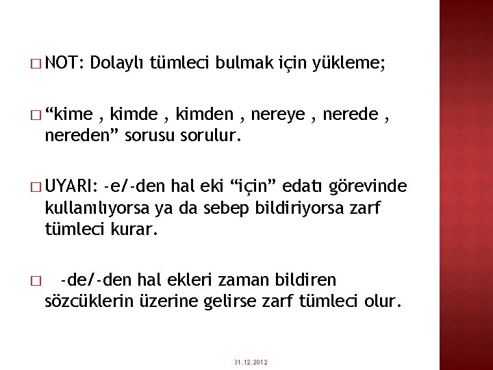 � NOT: Dolaylı tümleci bulmak için yükleme; � “kime , kimden , nereye ,