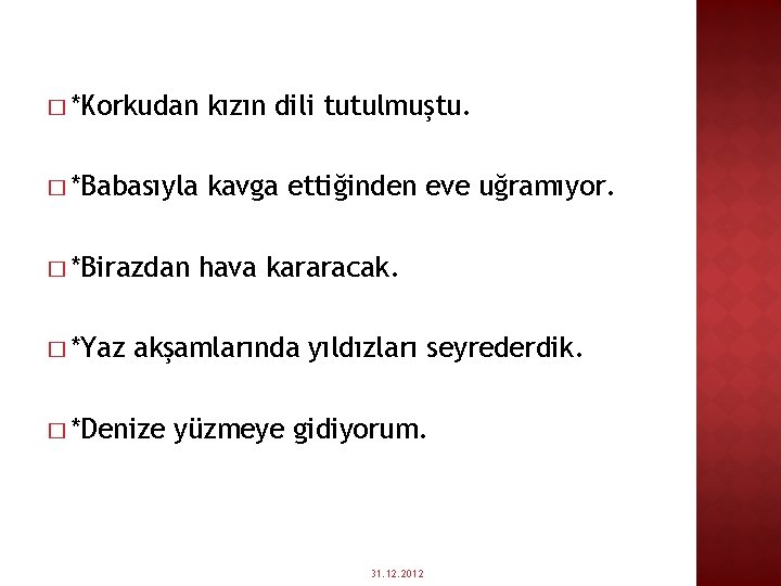 � *Korkudan kızın dili tutulmuştu. � *Babasıyla kavga ettiğinden eve uğramıyor. � *Birazdan �