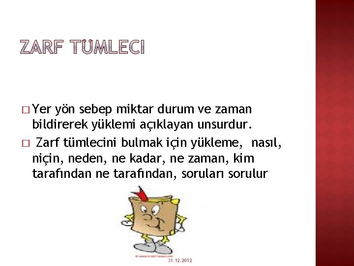� Yer yön sebep miktar durum ve zaman bildirerek yüklemi açıklayan unsurdur. � Zarf