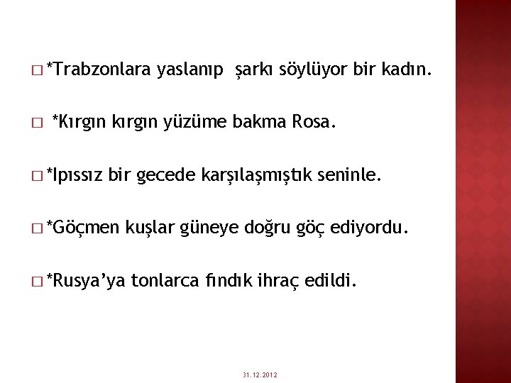 � *Trabzonlara � yaslanıp şarkı söylüyor bir kadın. *Kırgın kırgın yüzüme bakma Rosa. �