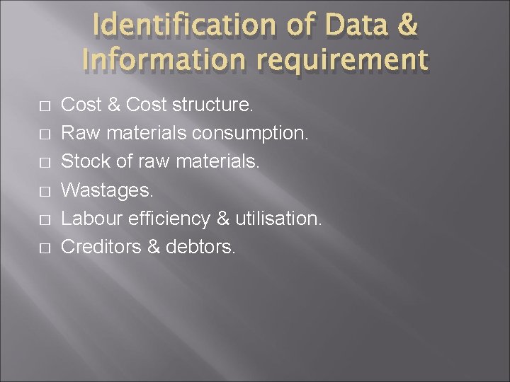 Identification of Data & Information requirement � � � Cost & Cost structure. Raw