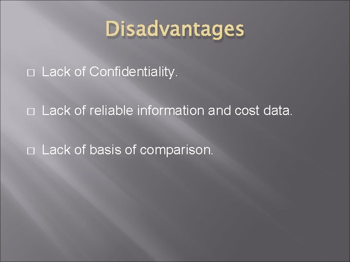 Disadvantages � Lack of Confidentiality. � Lack of reliable information and cost data. �