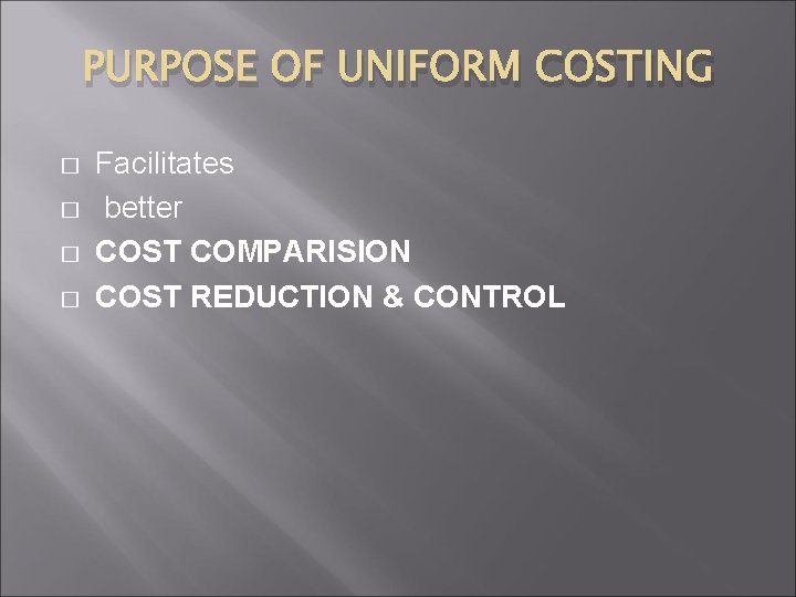 PURPOSE OF UNIFORM COSTING � � Facilitates better COST COMPARISION COST REDUCTION & CONTROL