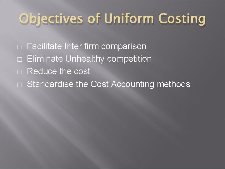 Objectives of Uniform Costing � � Facilitate Inter firm comparison Eliminate Unhealthy competition Reduce