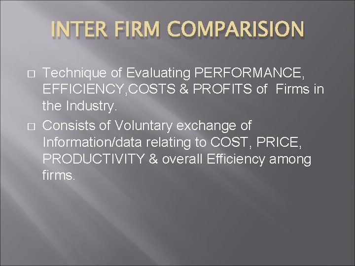 INTER FIRM COMPARISION � � Technique of Evaluating PERFORMANCE, EFFICIENCY, COSTS & PROFITS of