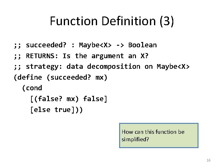 Function Definition (3) ; ; succeeded? : Maybe<X> -> Boolean ; ; RETURNS: Is