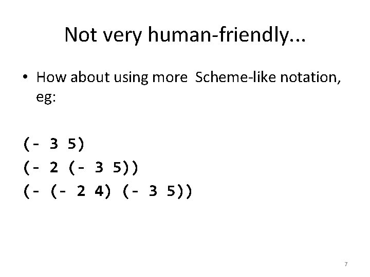 Not very human-friendly. . . • How about using more Scheme-like notation, eg: (-