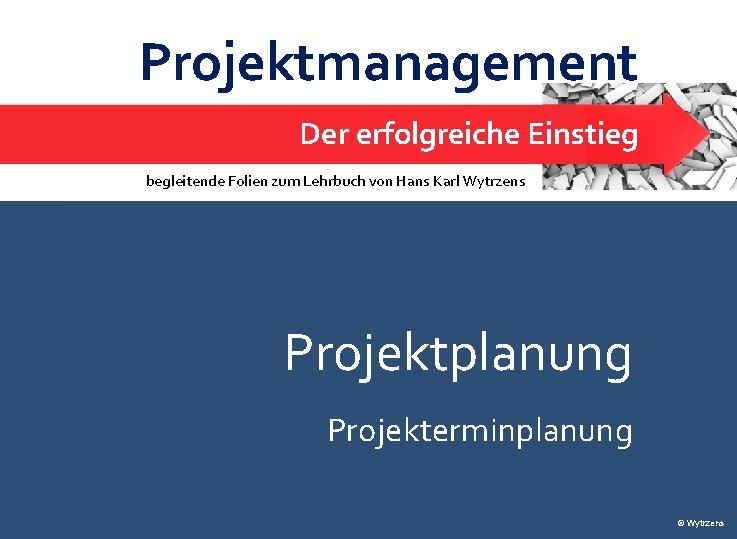 Projektmanagement Der erfolgreiche Einstieg Projektplanung – Terminplanung begleitende Folien zum Lehrbuch von Hans Karl