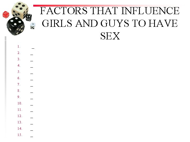 FACTORS THAT INFLUENCE GIRLS AND GUYS TO HAVE SEX 1. 2. 3. 4. 5.