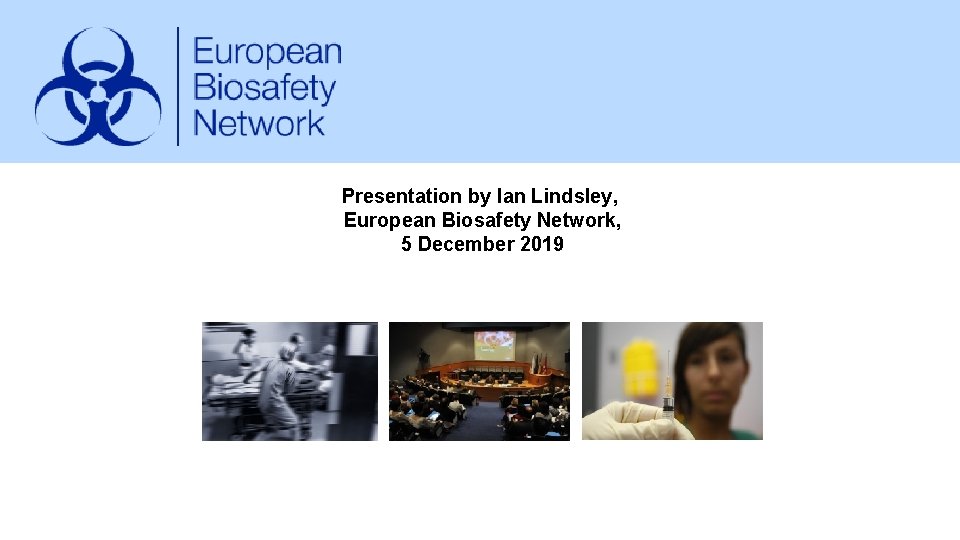 Presentation by Ian Lindsley, European Biosafety Network, 5 December 2019 