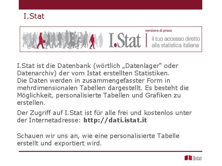 I. Stat ist die Datenbank (wörtlich „Datenlager“ oder Datenarchiv) der vom Istat erstellten Statistiken.